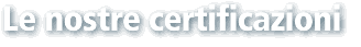 le nostre certificazioni